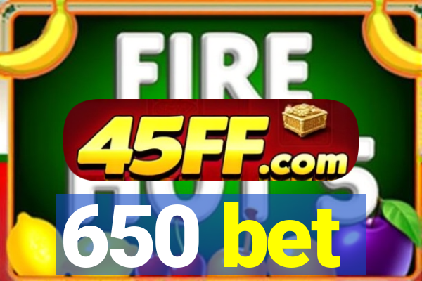 650 bet